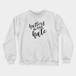 Hatters Gonna Hate Crewneck Sweatshirt